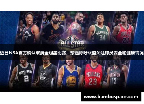 近日NBA官方确认取消全明星比赛，球迷呼吁联盟关注球员安全和健康情况